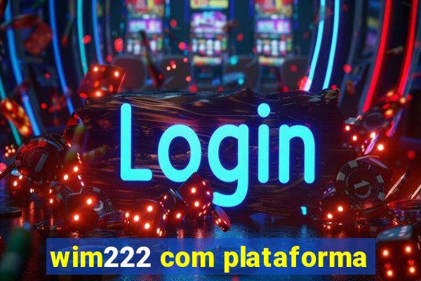 wim222 com plataforma